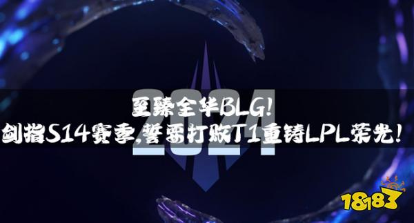 LOL資訊：至臻全華BLG！劍指S14賽季,誓要打敗T1重鑄LPL榮光！