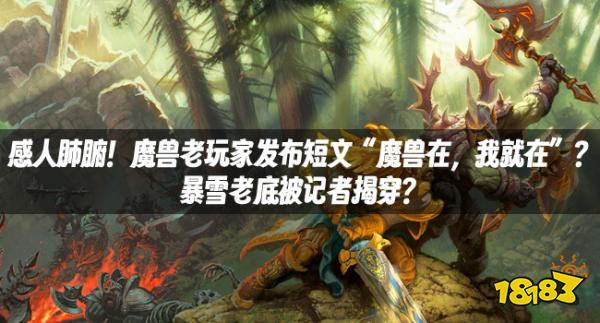 魔獸資訊：感人肺腑！魔獸老玩家發(fā)布短文“魔獸在，我就在”？暴雪老底被記者揭穿？