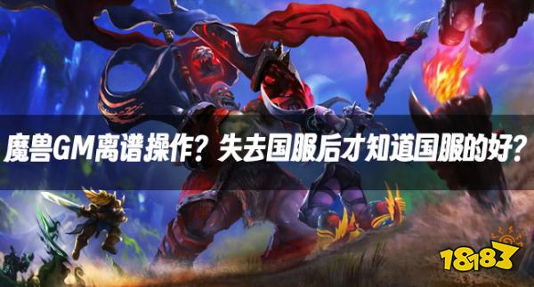 魔獸資訊：魔獸GM離譜操作？失去國(guó)服后才知道國(guó)服的好？