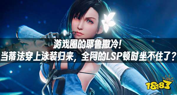 游戏圈的耶鲁撒冷!当蒂法穿上泳装归来,全网的LSP顿时坐不住了?