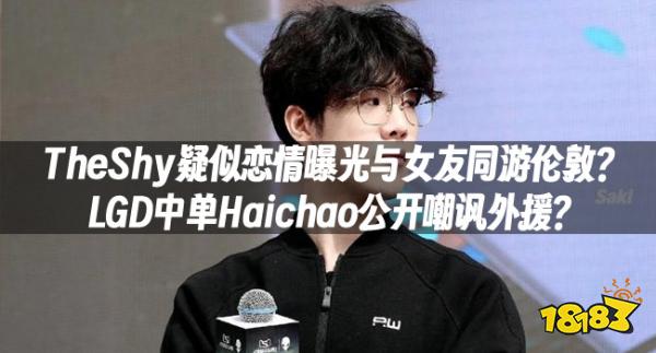 TheShy疑似恋情曝光与女友同游伦敦？LGD中单Haichao公开嘲讽外援？