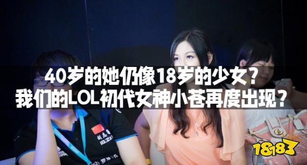 40岁的她仍像18岁的少女？我们的LOL初代女神小苍再度出现？