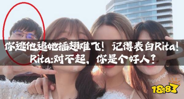 你逃他追她插翅难飞！记得表白Rita！Rita:对不起，你是个好人？