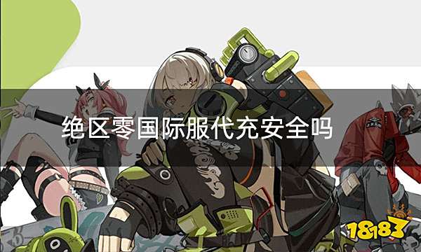 绝区零国际服代充安全吗 国际服代充在哪更安全