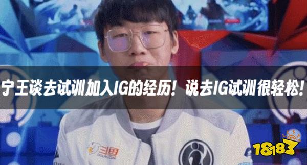 宁王谈去试训加入ig的经历说去ig试训很轻松