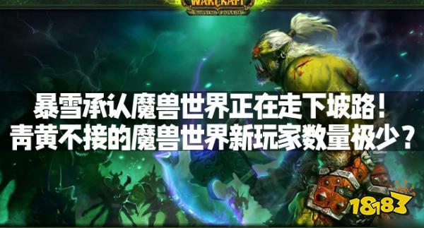 暴雪承认魔兽世界正在走下坡路！青黄不接的魔兽世界新玩家数量极少？