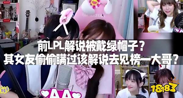 前LPL解说被戴绿帽子？其女友偷偷瞒过该解说去见榜一大哥？