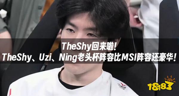 TheShy回来啦！TheShy、Uzi、Ning老头杯阵容比MSI阵容还豪华！