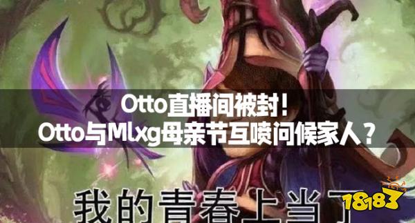Otto直播间被封！Otto与Mlxg母亲节互喷问候家人？