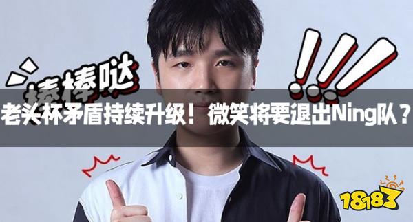老头杯矛盾持续升级！微笑将要退出Ning队？