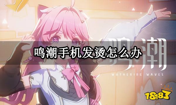 鸣潮手机发烫怎么办 手机发烫内存不够解决方法