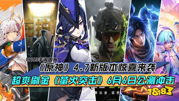 《原神》4.7新版本惊喜来袭，超爽刷金《萤火突击》6月6日公测冲击|每周手游前瞻