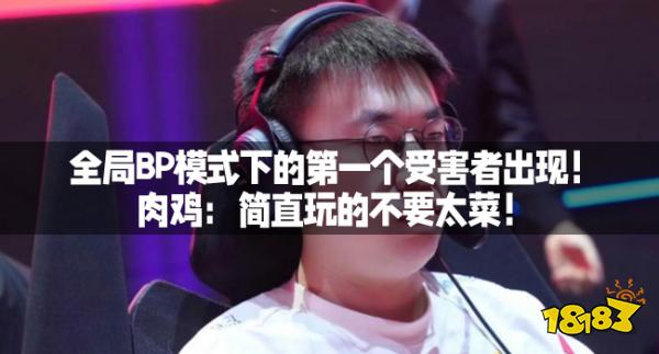 全局BP模式下的第一个受害者出现！肉鸡：简直玩的不要太菜！