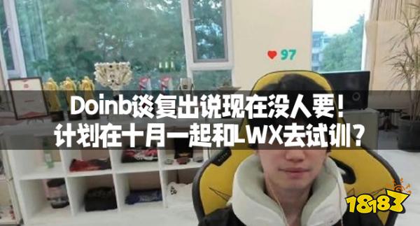 Doinb谈复出说现在没人要！计划在十月一起和LWX去试训？