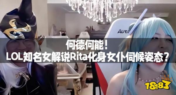 何德何能！LOL知名女解说Rita化身女仆伺候姿态？