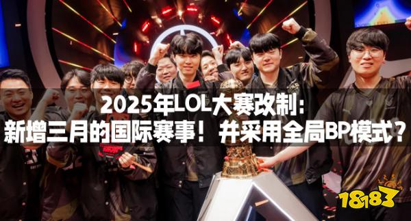 2025年LOL大赛改制：新增三月的国际赛事！并采用全局BP模式？