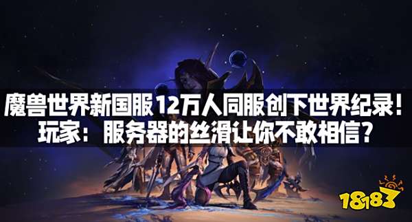 魔兽世界新国服12万人同服创下世界纪录！玩家：服务器的丝滑让你不敢相信？