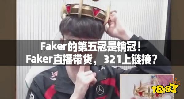 Faker的第五冠是销冠！Faker直播带货，321上链接？