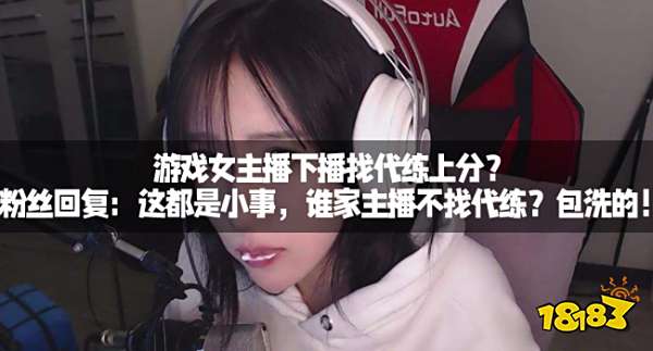 游戏女主播下播找代练上分？粉丝回复：这都是小事，谁家主播不找代练？包洗的！