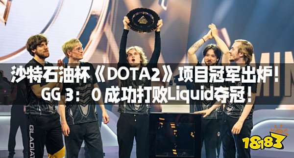 沙特石油杯《DOTA2》项目冠军出炉！ GG 3：0 成功打败Liquid夺冠！
