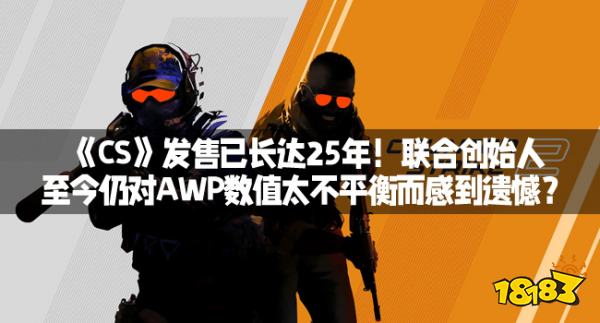 《CS》发售已长达25年！联合创始人至今仍对AWP数值太不平衡而感到遗憾？_18183.com