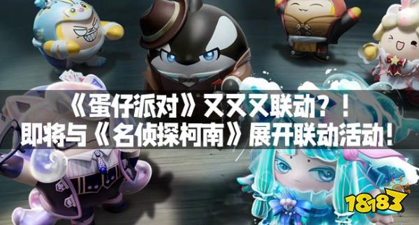 《蛋仔派对》又又又联动？！即将与《名侦探柯南》展开联动活动！