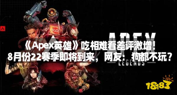 《Apex英雄》吃相难看差评激增！8月份22赛季即将到来，网友：狗都不玩？