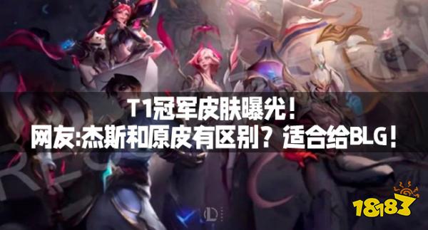 T1冠军皮肤曝光！ 网友:杰斯和原皮有区别？适合给BLG！