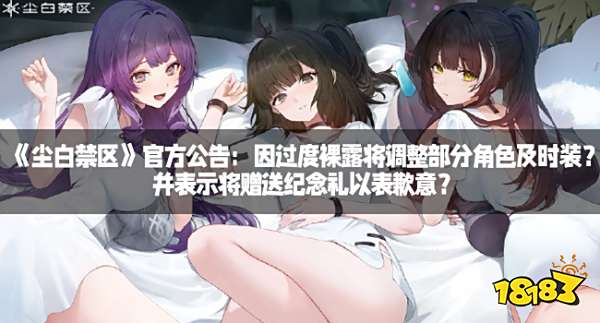 《尘白禁区》官方公告：因过度裸露将调整部分角色及时装？并表示将赠送纪念礼以表歉意？