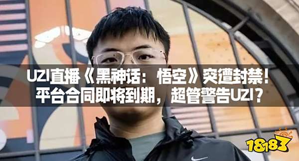 UZI直播《黑神话:悟空》突遭封禁!平台合同即将到期,超管警告UZI?