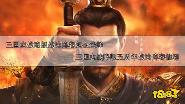 三国志战略版战法阵容怎么选择 三国志战略版五周年战法阵容推荐