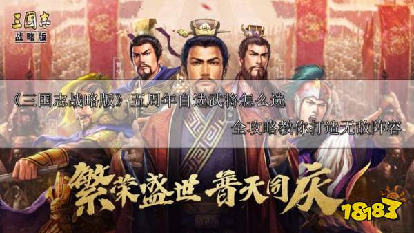 《三国志战略版》五周年自选武将怎么选 全攻略教你打造无敌阵容