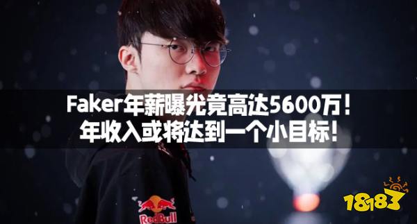 Faker年薪曝光竟高达5600万！年收入或将达到一个小目标！