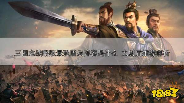 三国志战略版最强盾兵阵容是什么 太尉盾推荐解析