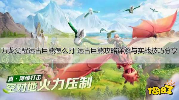 万龙觉醒远古巨熊怎么打 远古巨熊攻略详解与实战技巧分享