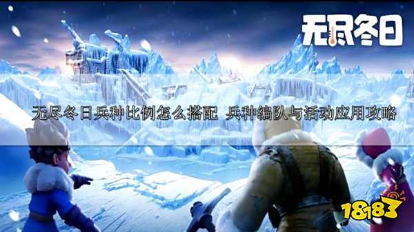 无尽冬日兵种比例怎么搭配 兵种编队与活动<a href=https://www.xszhuiqiu.cn/azsoft/ target=_blank class=infotextkey><a href=https://www.xszhuiqiu.cn/azsoft/ target=_blank class=infotextkey>应用</a></a>攻略