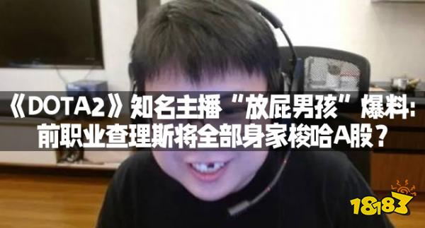 《DOTA2》知名主播“放屁男孩”爆料：前职业查理斯将全部身家梭哈A股？