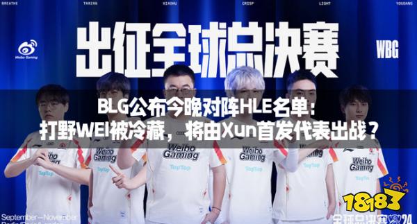 BLG公布今晚对阵HLE名单:打野WEI被冷藏,将由Xun首发代表出战?