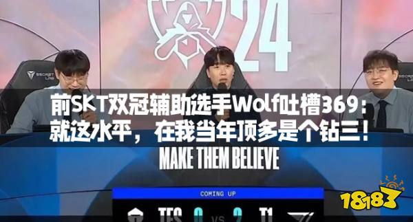 前SKT双冠辅助选手Wolf吐槽369：就这水平，在我当年顶多是个钻三！