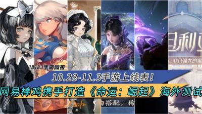 10.28-11.3手游上線表！網易X棒雞聯合開發《命運：崛起》開啟測試！|每周手游前瞻