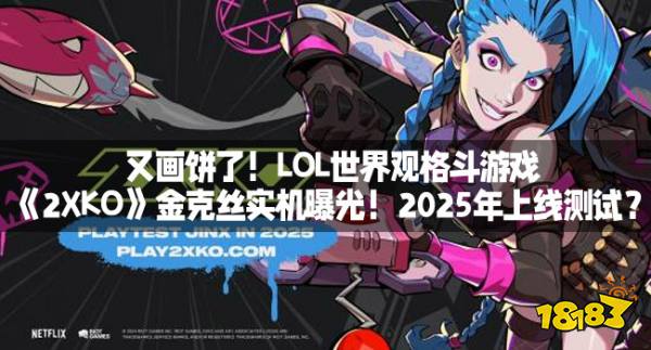 又画饼了！LOL世界观格斗游戏《2XKO》金克丝实机曝光！2025年上线测试？