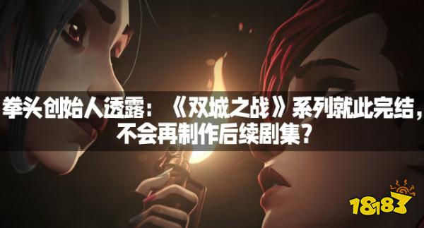 拳头创始人透露：《双城之战》系列就此完结，不会再制作后续剧集？