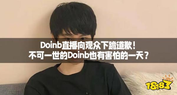 Doinb直播向观众下跪道歉！不可一世的Doinb也有害怕的一天？