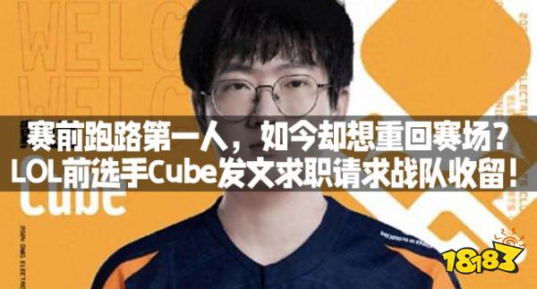 赛前跑路第一人，如今却想重回赛场？LOL前选手Cube发文求职请求战队收留！