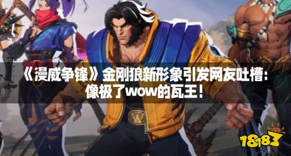 《漫威爭鋒》金剛狼新形象引發(fā)網(wǎng)友吐槽：像極了wow的瓦王！