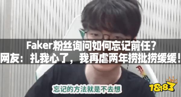 Faker粉丝询问如何忘记前任？网友：扎我心了，我再虐两年捞批捞缓缓！