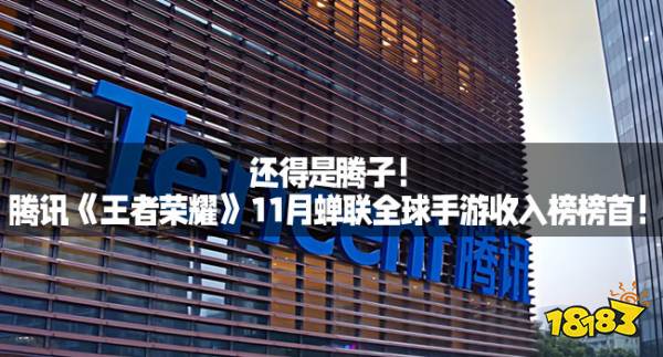 还得是腾子!腾讯《王者荣耀》11月蝉联全球手游收入榜榜首!