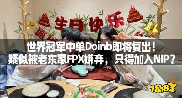 世界冠军中单Doinb即将复出！疑似被老东家FPX嫌弃，只得加入NIP？_18183.com