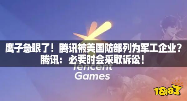 鹰子急眼了！腾讯被美国防部列为军工企业？腾讯：必要时会采取诉讼！