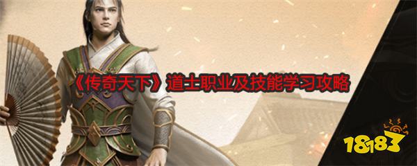 传奇天下道士职业怎么玩 传奇手游道士技能学习攻略